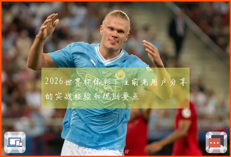 2026世界杯体彩下注前老用户分享的实战经验和规则要点