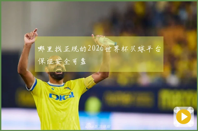 哪里找正规的2026世界杯买球平台保证安全可靠