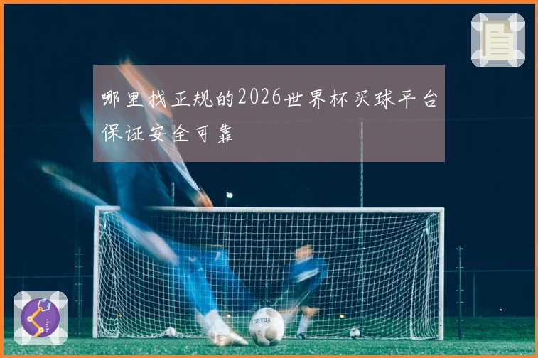 哪里找正规的2026世界杯买球平台保证安全可靠